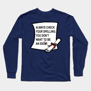 Always Check Your Spelling; You Don't Want To Be An Idiot Long Sleeve T-Shirt